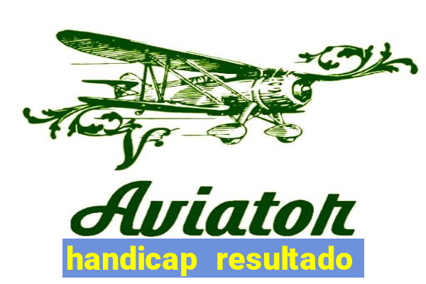 handicap resultado final - 1